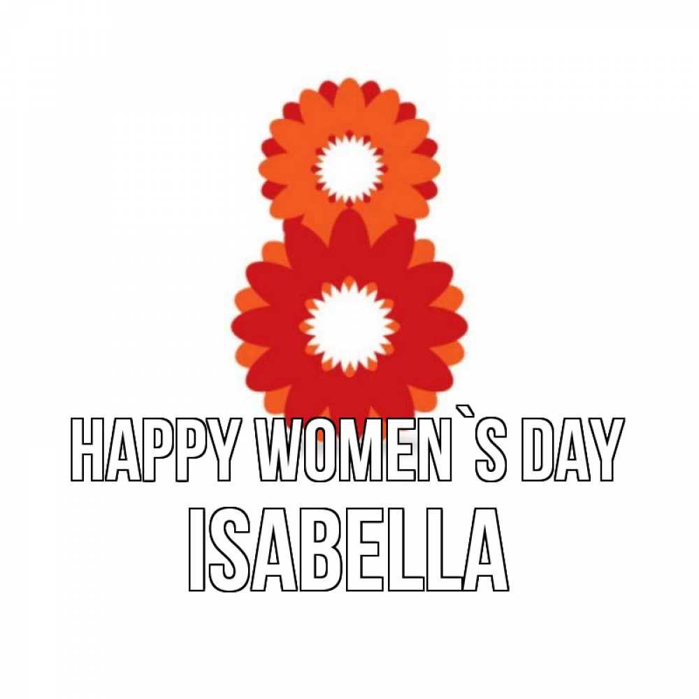 Greetings card с именем, Isabella happy women`s day восьмерка из лепестков Greetings with text for free download 